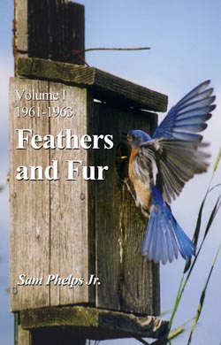 Feathers and Fur, Volume I, 1961-1963, by Sam Phelps, Jr.